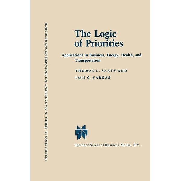 The Logic of Priorities / International Series in Management Science Operations Research, Thomas L. Saaty, Luis G. Vargas