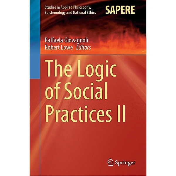 The Logic of Social Practices II / Studies in Applied Philosophy, Epistemology and Rational Ethics Bd.68