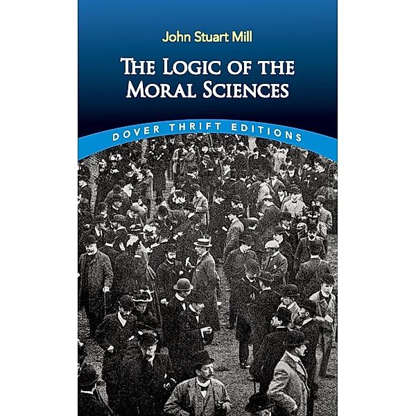 The Logic of the Moral Sciences / Dover Thrift Editions: Philosophy, John Stuart Mill