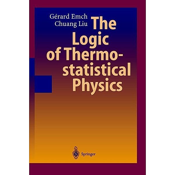 The Logic of Thermostatistical Physics, Gerard G. Emch, Chuang Liu