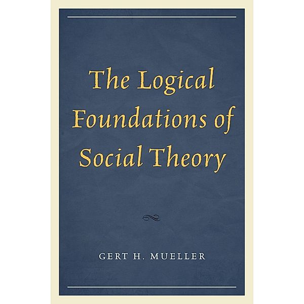 The Logical Foundations of Social Theory, Gert H. Mueller