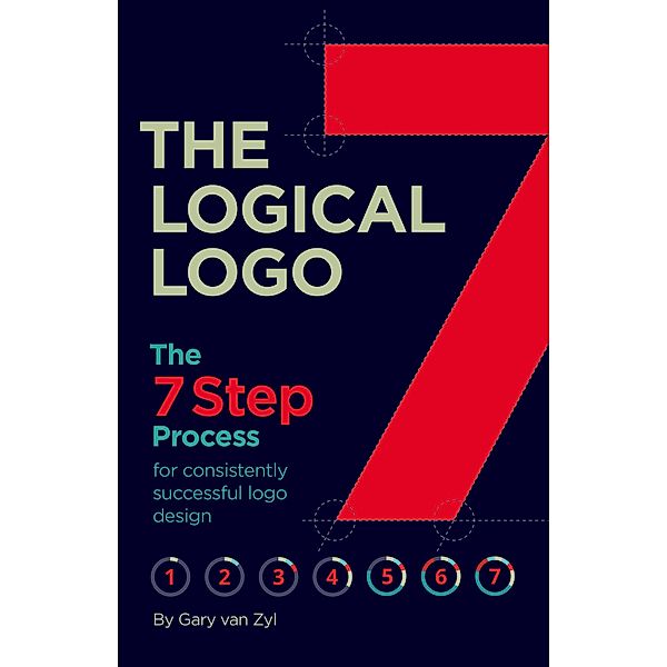 The Logical Logo: The 7-Step Process for Achieving Repeatable Logo Design Success, Gary van Zyl