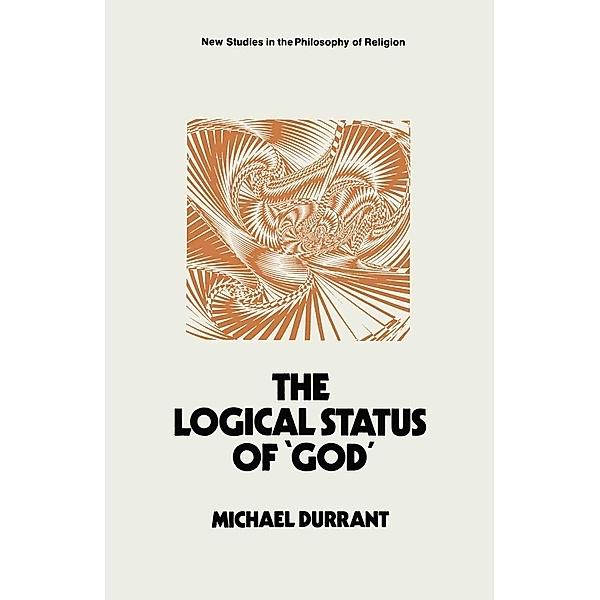 The Logical Status of 'God' / New Studies in the Philosophy of Religion, Michael Durrant