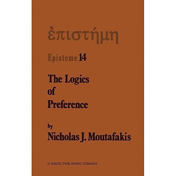 The Logics of Preference / Episteme Bd.14, N. J. Moutafakis