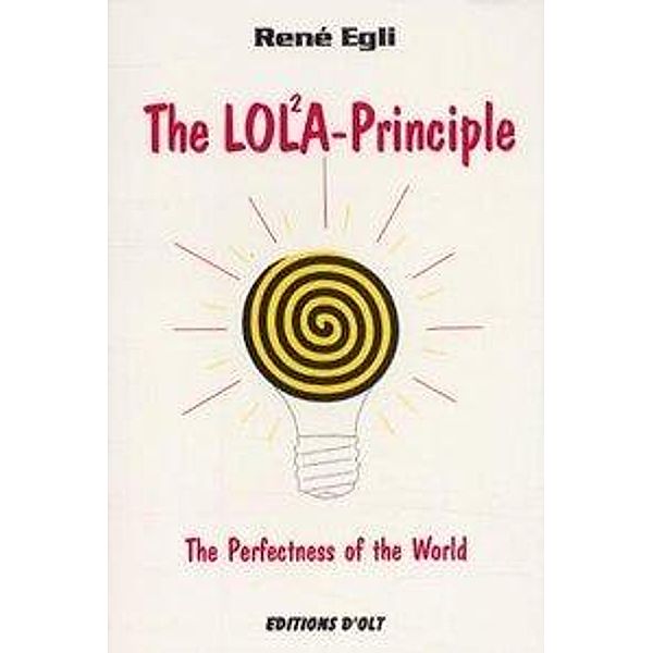 The LOLA-Principle, The Perfectness of the World, Rene Egli