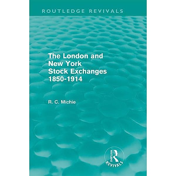 The London and New York Stock Exchanges 1850-1914 (Routledge Revivals) / Routledge Revivals, Ranald Michie