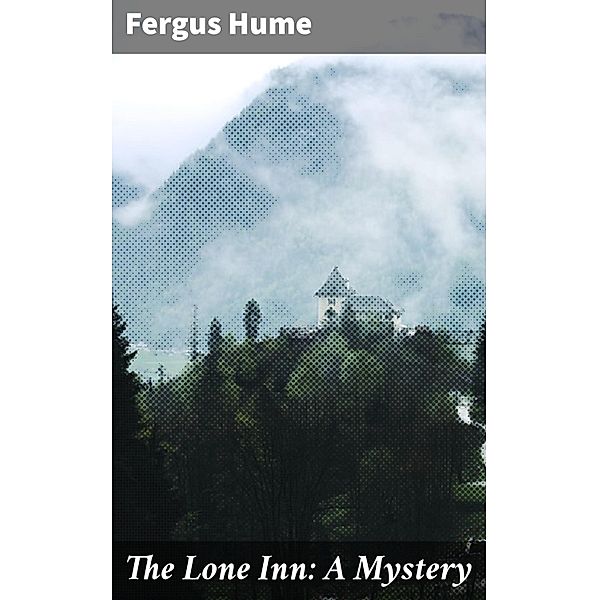 The Lone Inn: A Mystery, Fergus Hume
