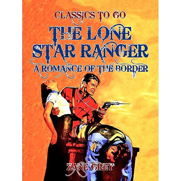 The Lone Star Ranger  A Romance of the Border, Zane Grey