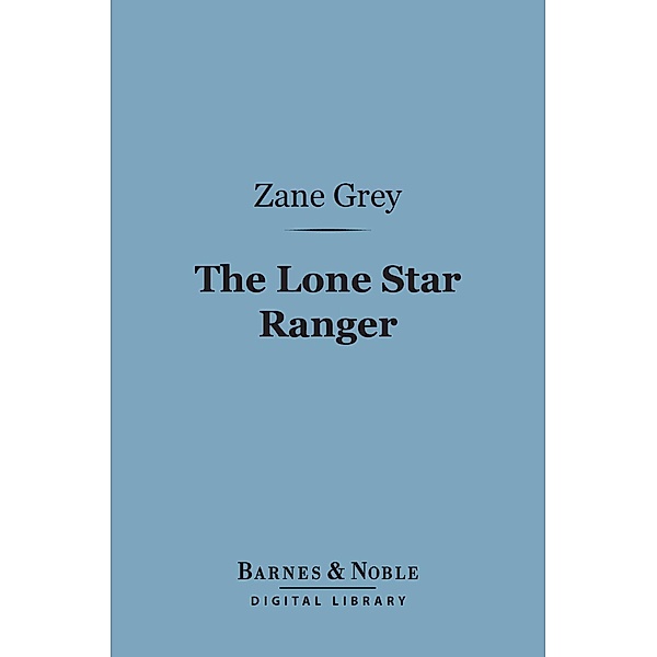The Lone Star Ranger (Barnes & Noble Digital Library) / Barnes & Noble, Zane Grey
