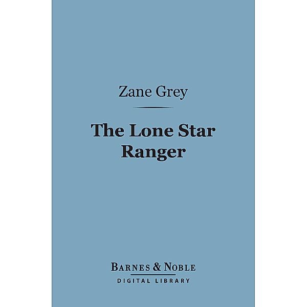The Lone Star Ranger (Barnes & Noble Digital Library) / Barnes & Noble, Zane Grey