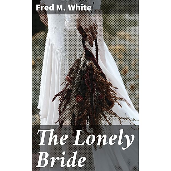 The Lonely Bride, Fred M. White