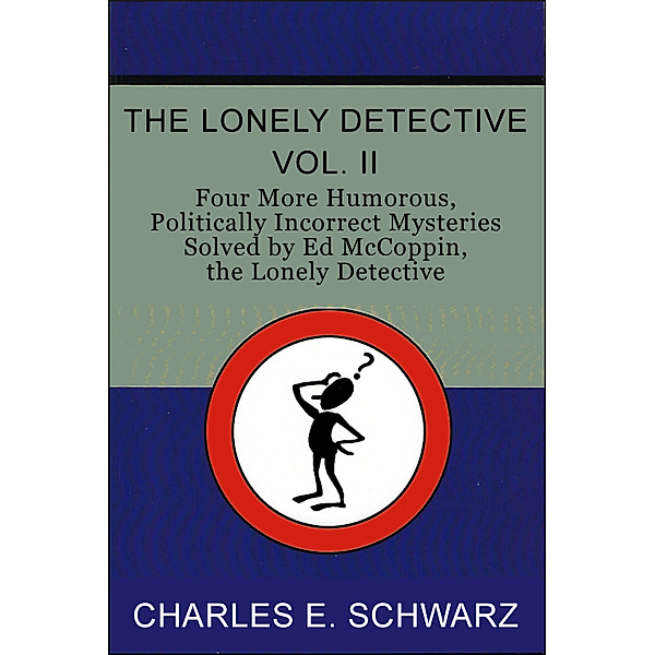 The Lonely Detective, Vol. II: Four More Humorous, Politically Incorrect Mysteries Solved by Ed McCoppin, the Lonely Detective, Charles Schwarz
