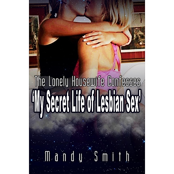 The Lonely Housewife Confesses: 'My Secret Life of Lesbian Sex', Mandy Smith