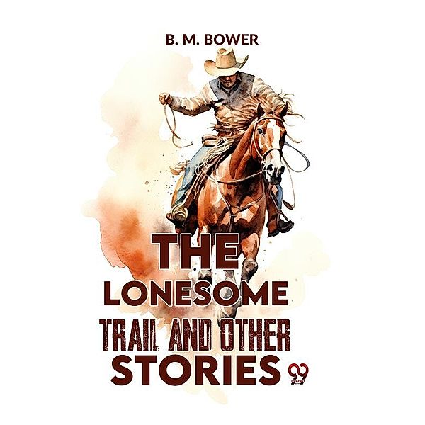 The Lonesome Trail And Other Stories, B. M. Bower