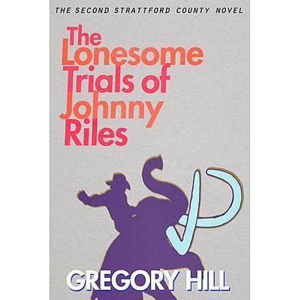 The Lonesome Trials of Johnny Riles / Strattford County Novel Bd.2, Gregory Hill