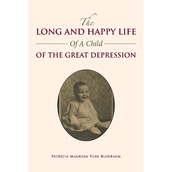 The Long and Happy Life of a Child of the Great Depression, Patricia Maureen Turl Bloebaum