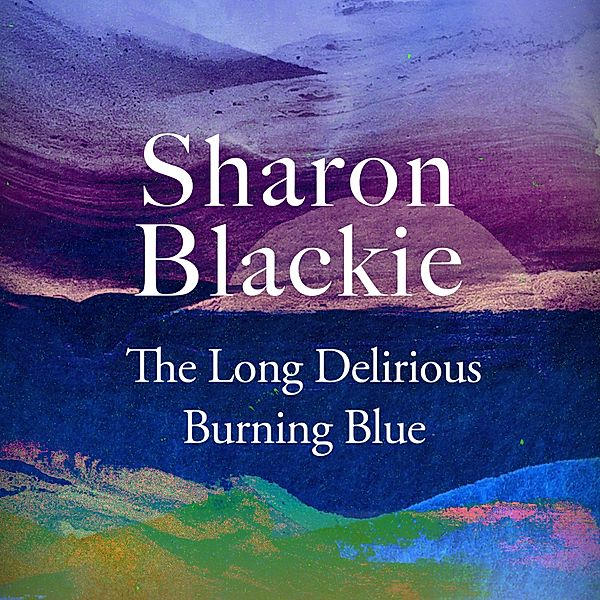 The Long Delirious Burning Blue, Sharon Blackie