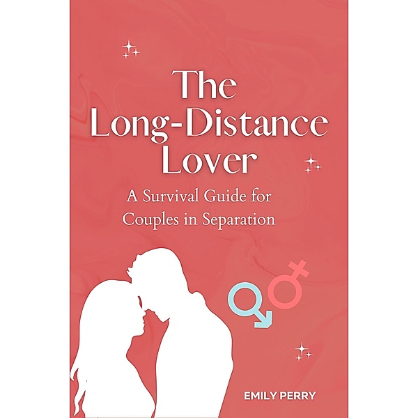 The Long-Distance Lover: A Survival Guide for Couples in Separation, Emily Perry