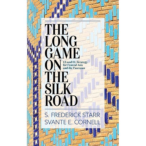 The Long Game on the Silk Road, S. Frederick Starr, Svante E. Cornell