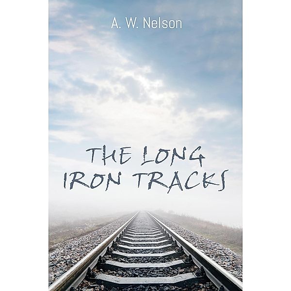 The Long Iron Tracks, A. W. Nelson