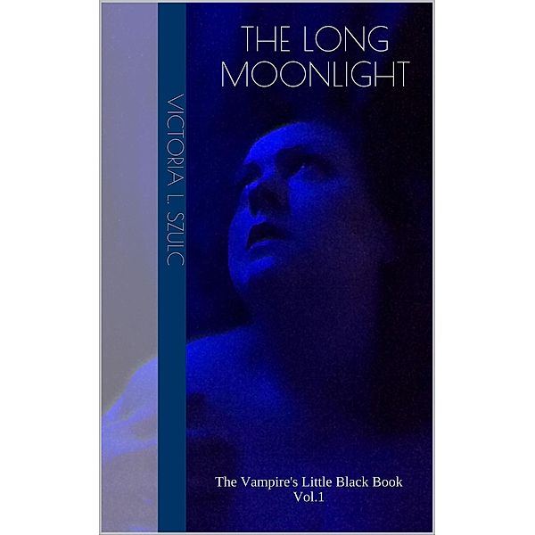 The Long Moonlight (The Vampire's Little Black Book Series, #1) / The Vampire's Little Black Book Series, Victoria L. Szulc