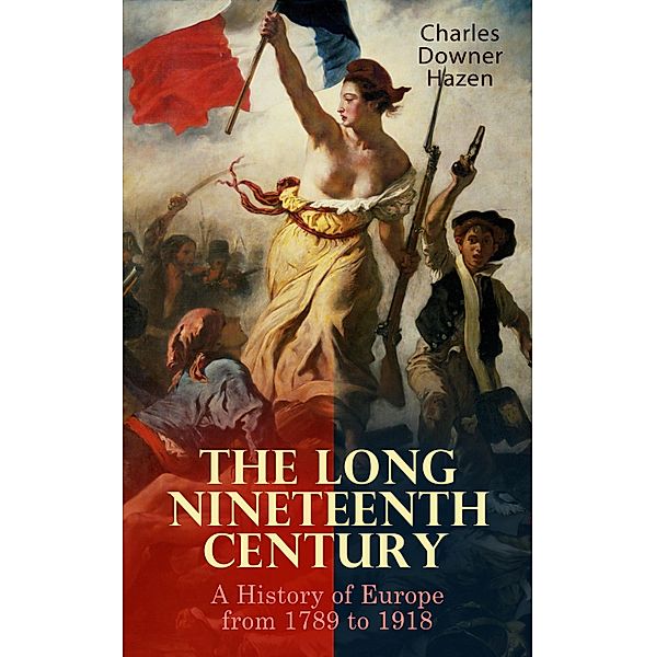 The Long Nineteenth Century: A History of Europe from 1789 to 1918, Charles Downer Hazen