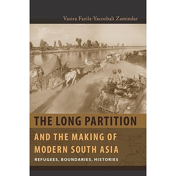 The Long Partition and the Making of Modern South Asia / Cultures of History, Vazira Fazila-Yacoobali Zamindar