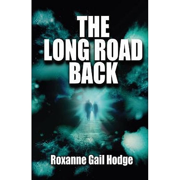 The Long Road Back / Roxanne Gail Hodge, Roxanne Gail Hodge