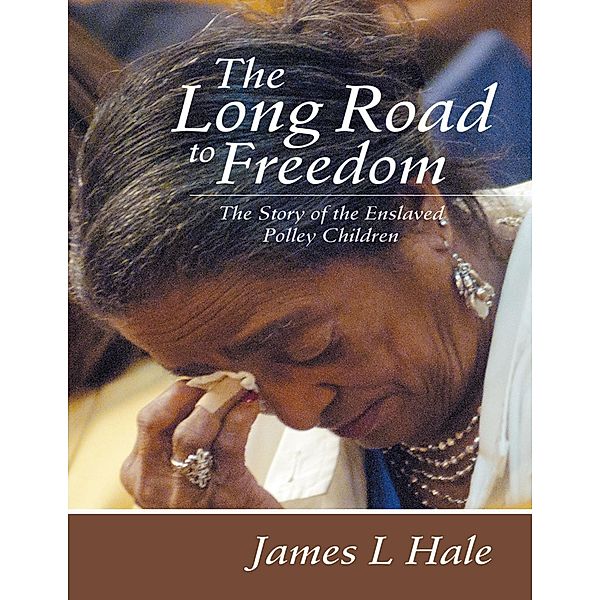 The Long Road to Freedom: The Story of the Enslaved Polley Children, James L. Hale