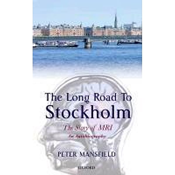 The Long Road to Stockholm: The Story of Magnetic Resonance Imaging (MRI): An Autobiography, Peter Mansfield