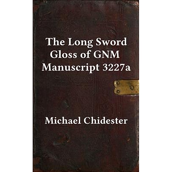 The Long Sword Gloss of GNM Manuscript 3227a, Michael Chidester
