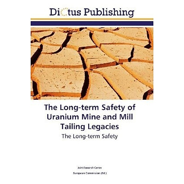 The Long-term Safety of Uranium Mine and Mill Tailing Legacies, . Joint Research Centre