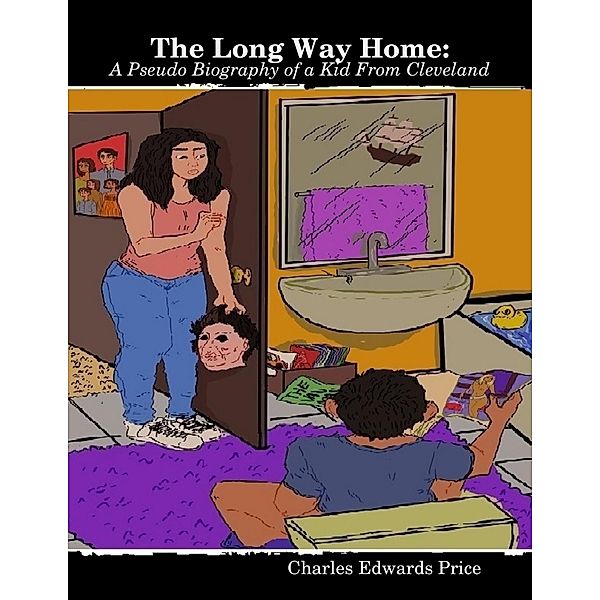 The Long Way Home: A Pseudo Biography of a Kid from Cleveland, Charles Edwards Price