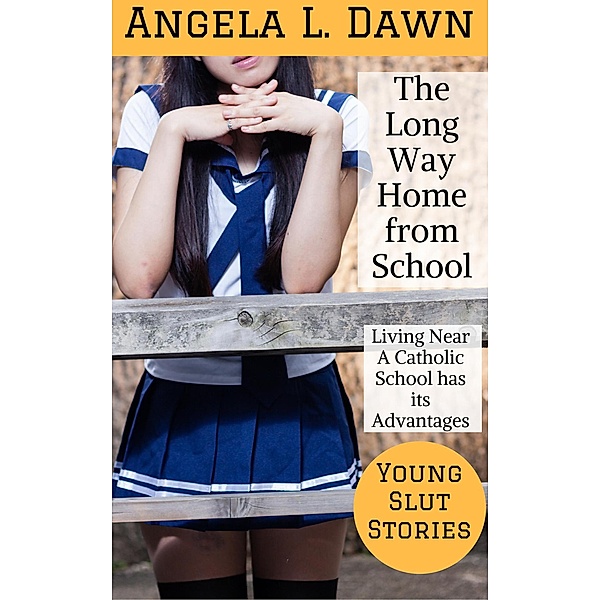 The Long Way Home From School: Living Near a Catholic School has its Advantages (Young Slut Stories, #9) / Young Slut Stories, Angela L. Dawn