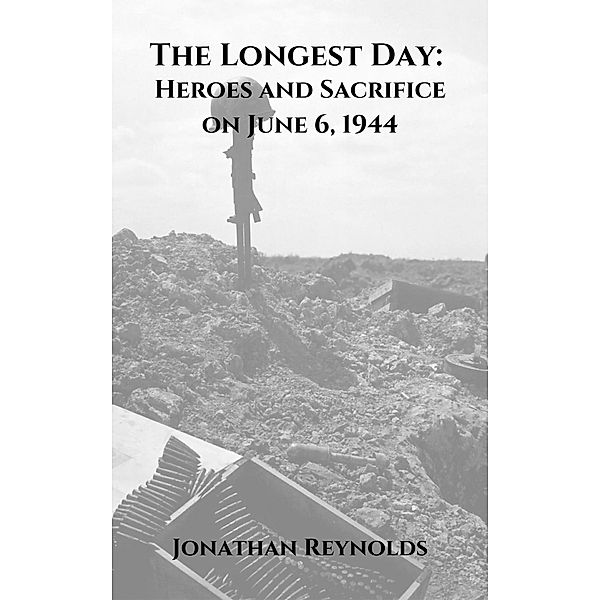 The Longest Day: Heroes and Sacrifice on June 6, 1944, Jonathan Reynolds