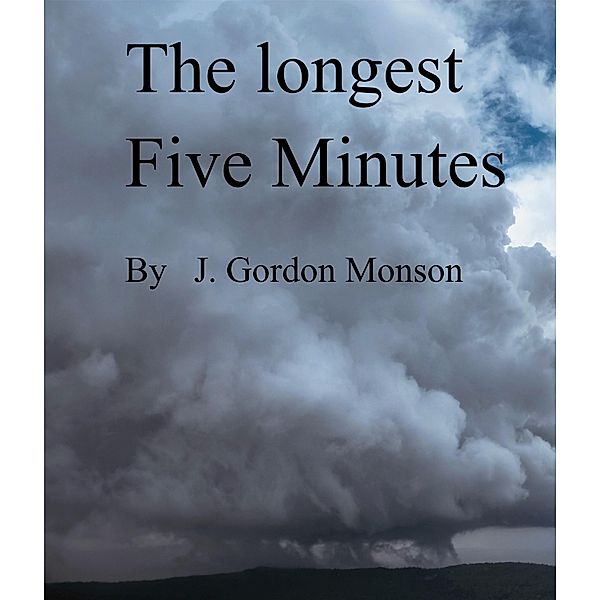 The Longest Five Minutes (Fascination With Life series, #1) / Fascination With Life series, J. Gordon Monson