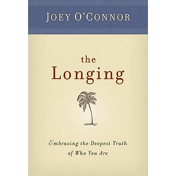 The Longing: Embracing the Deepest Truth of Who You Are, Joey O'Connor