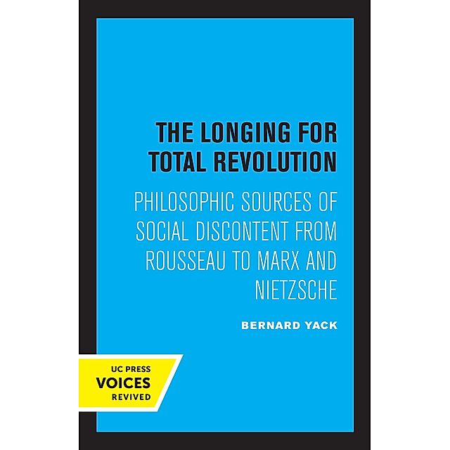 The Longing for Total Revolution: Philosophic Sources of Social Discontent  from Rousseau to Marx and Nietzsche