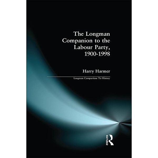 The Longman Companion to the Labour Party, 1900-1998, Harry Harmer