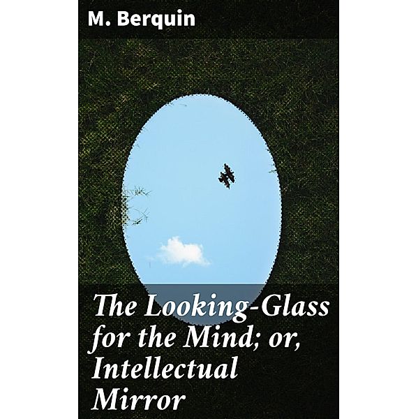 The Looking-Glass for the Mind; or, Intellectual Mirror, M. Berquin