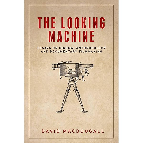 The looking machine / Anthropology, Creative Practice and Ethnography, David MacDougall