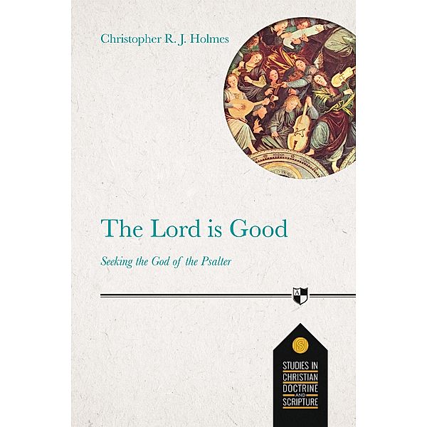 The Lord Is Good / Studies in Christian Doctrine and Scripture Bd.0, Christopher R. J. Holmes