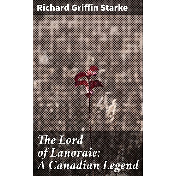 The Lord of Lanoraie: A Canadian Legend, Richard Griffin Starke