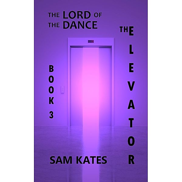 The Lord of the Dance (The Elevator, #3) / The Elevator, Sam Kates