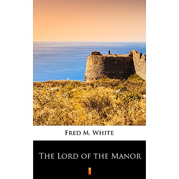 The Lord of the Manor, Fred M. White