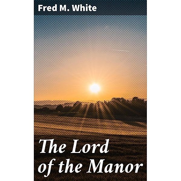 The Lord of the Manor, Fred M. White