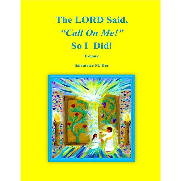 The LORD Said, Call On Me! So I Did!, Salvatrice M. Her