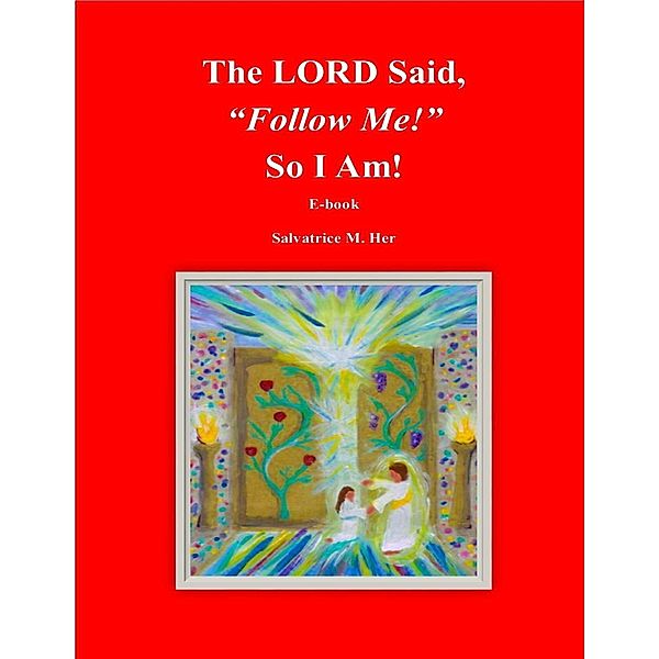 The LORD Said, Follow Me! So I Am!, Salvatrice M. Her