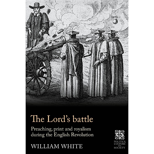 The Lord's battle / Politics, Culture and Society in Early Modern Britain, William White