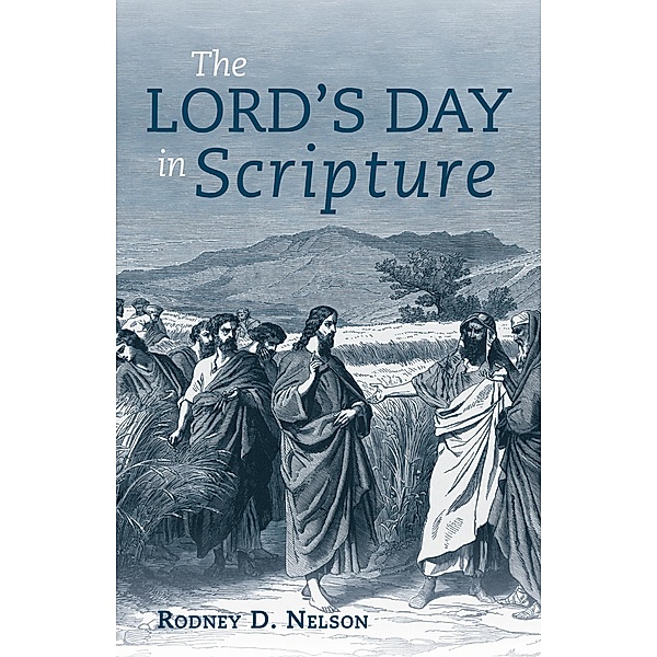 The Lord's Day in Scripture, Rodney D. Nelson